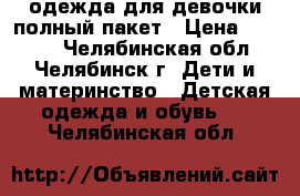 одежда для девочки полный пакет › Цена ­ 2 000 - Челябинская обл., Челябинск г. Дети и материнство » Детская одежда и обувь   . Челябинская обл.